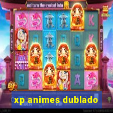 xp animes dublado